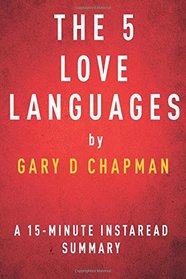The 5 Love Languages by Gary D Chapman - A 15-minute Instaread Summary: The Secret to Love That Lasts