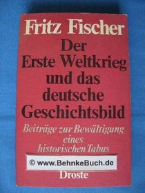 Der Erste Weltkrieg und das deutsche Geschichtsbild: Beitr. zur Bewaltigung e. histor. Tabus : Aufsatze u. Vortrage aus 3 Jahrzehnten (German Edition)