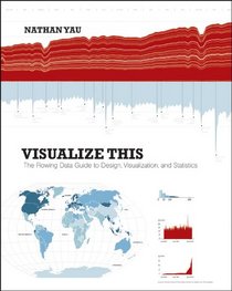 Visualize This: The Flowing Data Guide to Design, Visualization, and Statistics