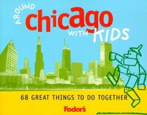Fodor's Around Chicago with Kids, 1st Edition : 68 Great Things to Do Together (Around the City with Kids)