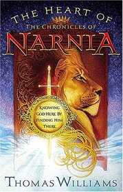 The Heart of the Chronicles of Narnia : Knowing God Here by Finding Him There