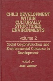Child Development Within Culturally Structured Environments, Volume 2: Social Co-construction and Environmental Guidance in Development (Advances in Child Development Within Culturally Structured Environments)
