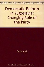 Democratic Reform in Yugoslavia: Changing Role of the Party