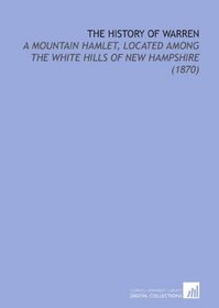 The History of Warren: A Mountain Hamlet, Located Among the White Hills of New Hampshire (1870)