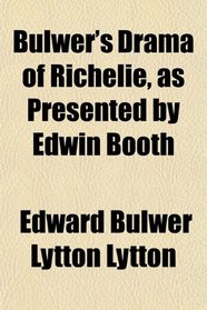 Bulwer's Drama of Richelie, as Presented by Edwin Booth