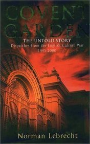 Covent Garden, the Untold Story: Dispatches from the English Culture Wars, 1945-2000