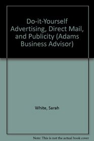 Do-It-Yourself Advertising, Direct Mail, and Publicity: Ready-To-Use Templates, Worksheeets, and Samples for Creating Ads, Direct Mail Pieces, Press Releases, ... Promotional Items (Adams Business Advisor)
