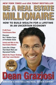 Be a Real Estate Millionaire: How to Build Wealth for a Lifetime in an Uncertain Economy