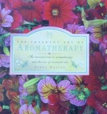 The Fragrant Art of Aromatherapy: An Introduction to Aromatherapy and the Use of Essential Oils