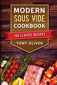 Modern Sous Vide Cookbook: 150 Classic Recipes (Plus Cocktails)
