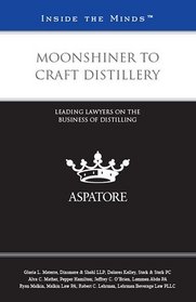 Moonshiner to Craft Distillery: Leading Lawyers on the Business of Distilling (Inside the Minds)