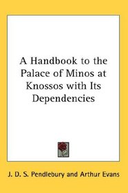 A Handbook to the Palace of Minos at Knossos with Its Dependencies (Kessinger Publishing's Rare Reprints)