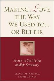 Making Love the Way We Used to . . . or Better: Secrets to Satisfying Midlife Sexuality