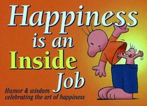 Happiness Is an Inside Job: Humor and Wisdom for Living and Loving Life