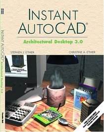 Instant AutoCAD: Architectural Desktop 3.0