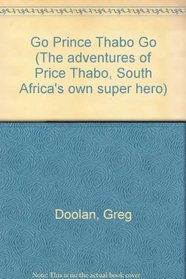 Go Prince Thabo Go (The Adventures of Price Thabo, South Africa's Own Super Hero)