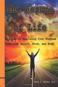 The Resume of Life: A Guide to Realizing Your Purpose Through Spirit, Mind and Body
