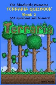 The Absolutely Awesome Terraria Quizbook Book 2: 500 Questions and Answers!