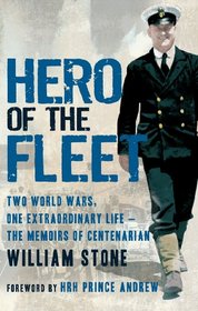 Hero of the Fleet: Two World Wars, One Extraordinary Life-The Memoirs of Centenarian William Stone