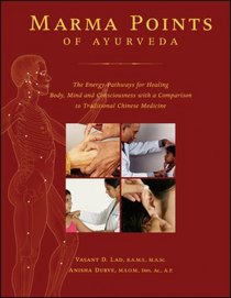 Marma Points of Ayurveda: The Energy Pathways for Healing Body, Mind, and Consciousness with a Comparison to Traditional Chinese Medicine