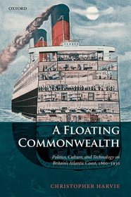 A Floating Commonwealth: Politics, Culture, and Technology on Britain's Atlantic Coast, 1860-1930