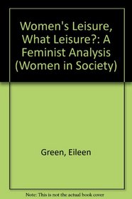 Women's Leisure, What Leisure?: A Feminist Analysis (Women in Society)