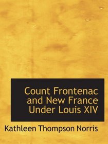 Count Frontenac and New France Under Louis XIV