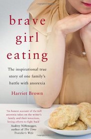Brave Girl Eating: The Inspirational True Story of One Family's Battle with Anorexia. by Harriet Brown