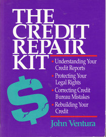 The Credit Repair Kit: Understanding Your Credit Reports : Protecting Your Legal Rights : Correcting Credit Bureau Mistakes : Rebuilding Your Credit
