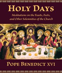 Holy Days: Meditations on the Feasts, Fasts, and Solemnities of the Church