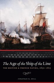 The Age of the Ship of the Line: The British and French Navies, 1650-1815 (Studies in War, Society, and the Militar)