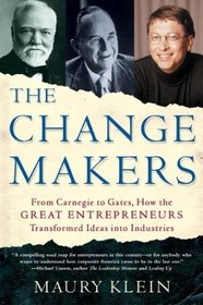 The Change Makers : From Carnegie to Gates, How the Great Entrepreneurs Transformed Ideas into Industries
