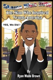 Obama Wins 2008: The Man Who Inspired Young America (Volume 1)