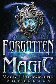 Forgotten Magic (Magic Underground Anthologies)