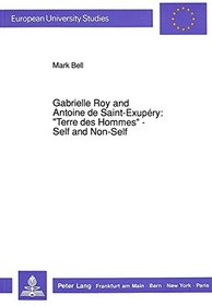 Gabrielle Roy and Antoine De Saint-Exupery: Terre Des Hommes -- Self and Non-Self (European University Studies. Series XIII, French Language and Lit)