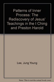Patterns of Inner Process: The Rediscovery of Jesus' Teachings in the I Ching and Preston Harold