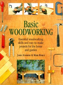 Basic Woodworking: Essential Woodworking Skills and Easy-To-Make Projects for the Home and Garden