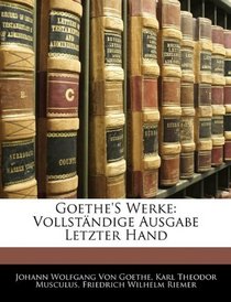 Goethe'S Werke: Vollstndige Ausgabe Letzter Hand (German Edition)