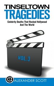 Tinseltown Tragedies: Celebrity Deaths That Rocked Hollywood And The World Vol.3