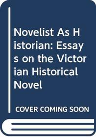 Novelist As Historian: Essays on the Victorian Historical Novel