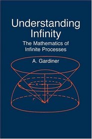 Understanding Infinity : The Mathematics of Infinite Processes