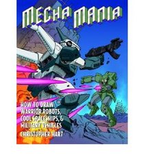 Mecha Mania: How to Draw the Battling Robots, Cool Spaceships, & Military Vehicles of Japanese Comics