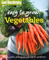 Vegetables: Expert Advice, Techniques and Tips for Gardeners (Easy to Grow!)