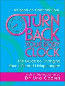 Turn Back Your Body Clock: The Guide to Changing Your Life and Living Longer