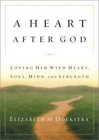A Heart After God: Loving Him With Heart, Soul, Mind, and Strength