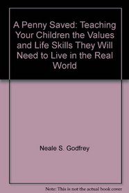 A Penny Saved: Teaching Your Children the Values and Life Skills They Will Need to Live in the Real World