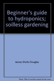Beginner's guide to hydroponics;: Soilless gardening