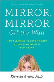 Mirror, Mirror Off the Wall: How I Learned to Love My Body by Not Looking at It for a Year