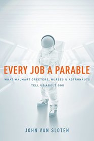 Every Job a Parable: What Walmart Greeters, Nurses, and Astronauts Tell Us about God