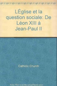 L'Eglise et la question sociale: De Leon XIII a Jean-Paul II (L'Eglise aux quatre vents) (French Edition)